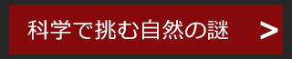 科学で挑む自然の謎